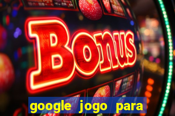 google jogo para ganhar dinheiro